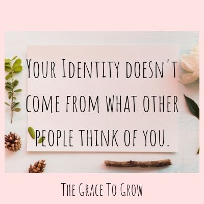 your-identity-doesn't-come-from-what-other-people-think-of-you