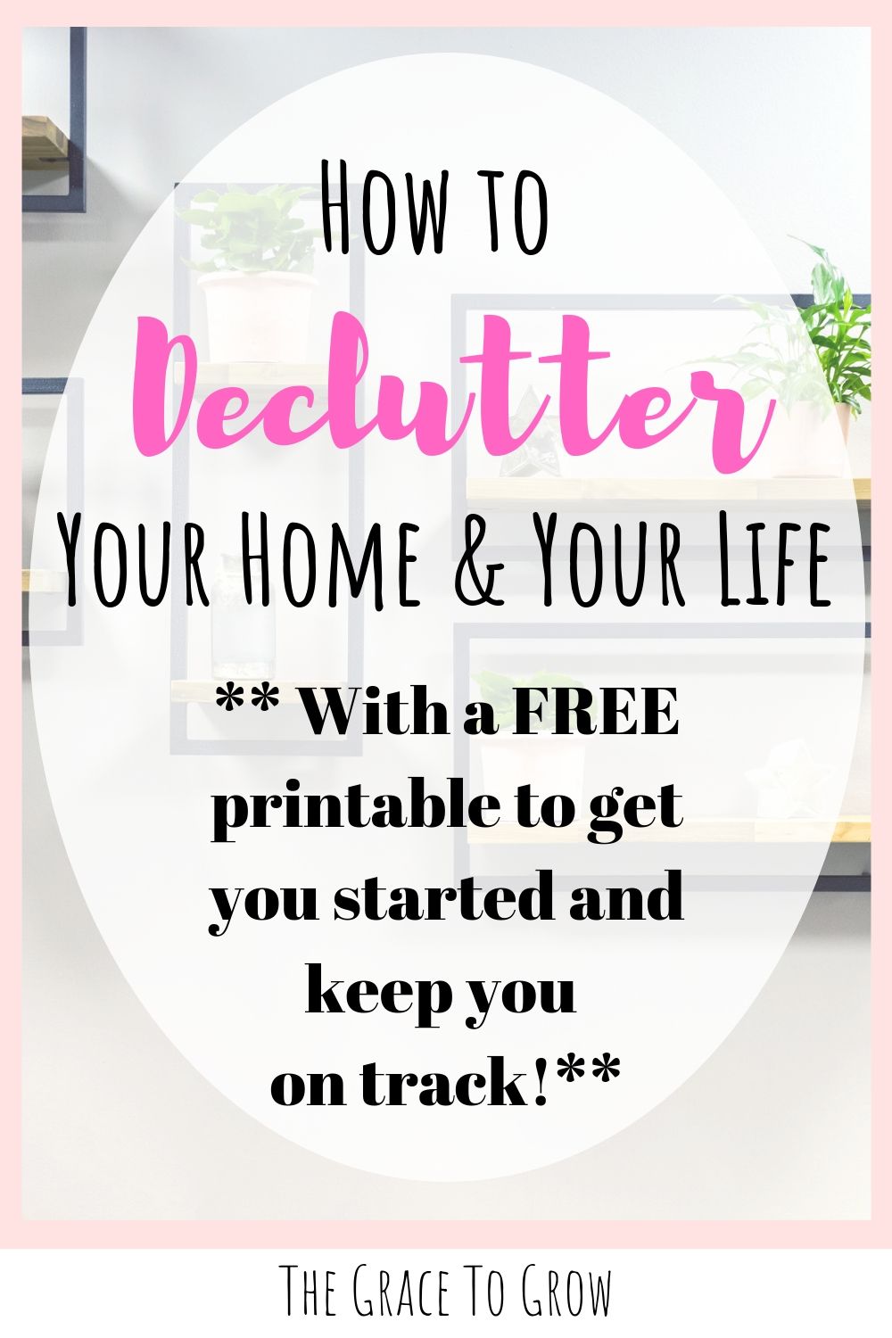 how-to-declutter-your-home-and-your-life-with-free-printable-pinterest-pin