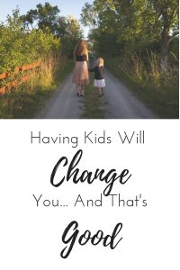 having kids will change you